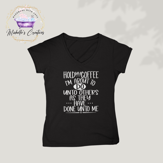 Michelle's Creatives T-shirt Small / Black ☕ "Hold My Coffee I'm About To DO unto Others As They Have Done Unto Me" 👕 V-Neck Unisex T-Shirt HOLD-MY-COFFEE-V-NECK-1