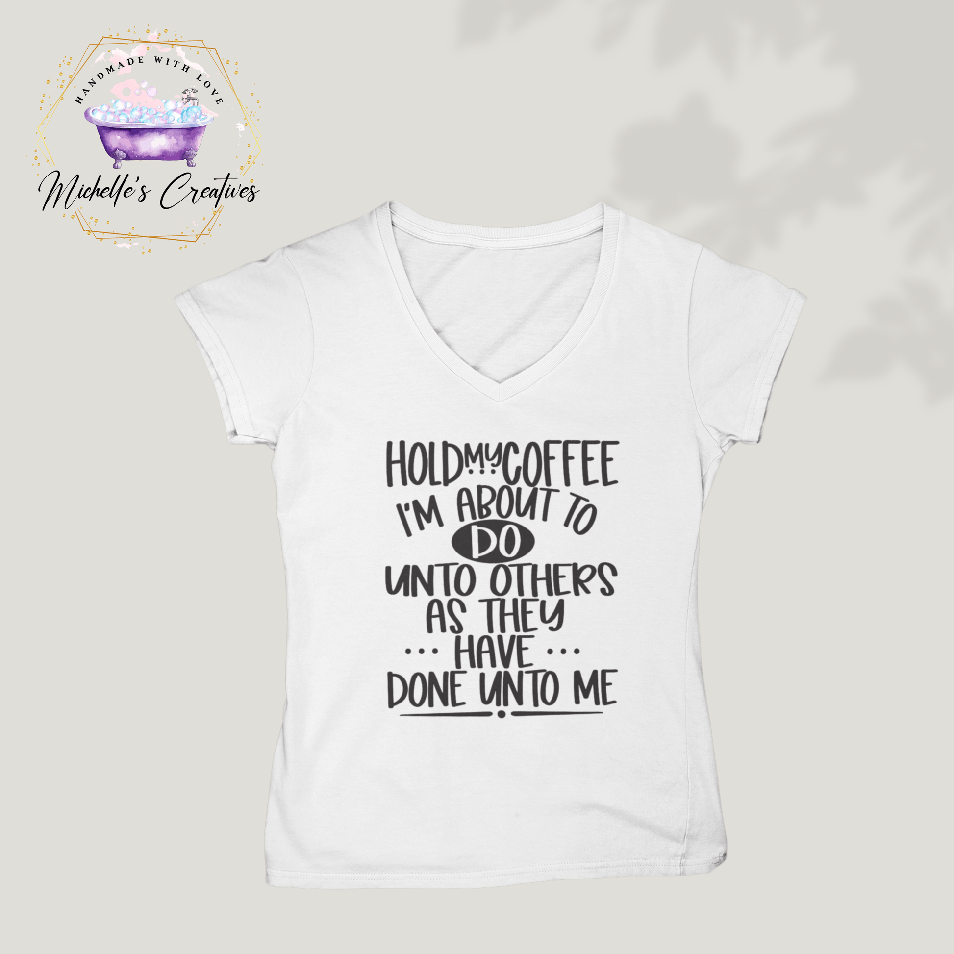 Michelle's Creatives T-shirt Small / White ☕ "Hold My Coffee I'm About To DO unto Others As They Have Done Unto Me" 👕 V-Neck Unisex T-Shirt HOLD-MY-COFFEE-V-NECK-2